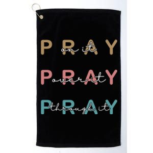 Pray On It Pray Over It Pray Through It Platinum Collection Golf Towel