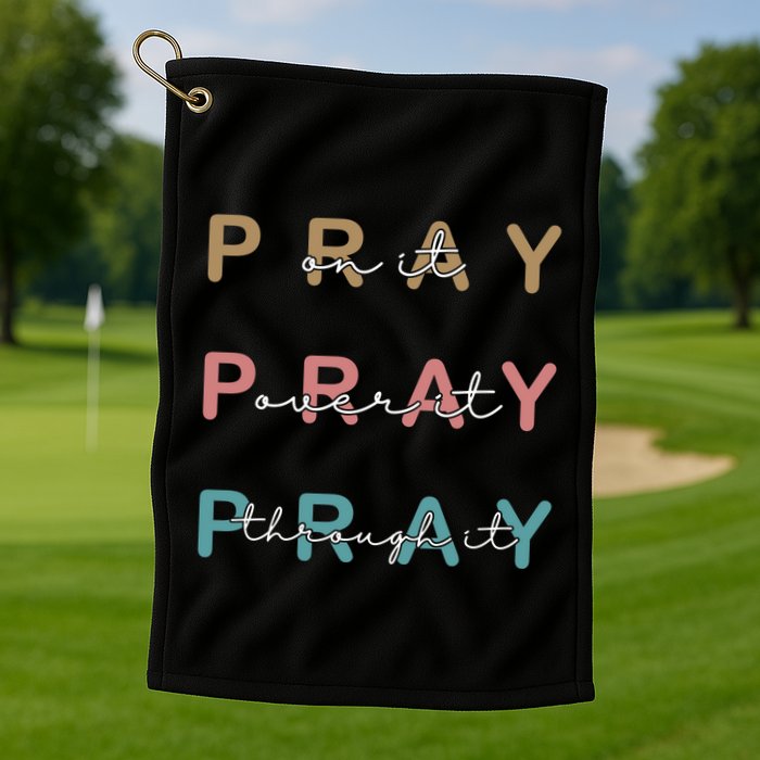 Pray On It Pray Over It Pray Through It Golf Towel