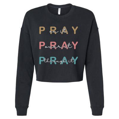 Pray On It Pray Over It Pray Through It Cropped Pullover Crew