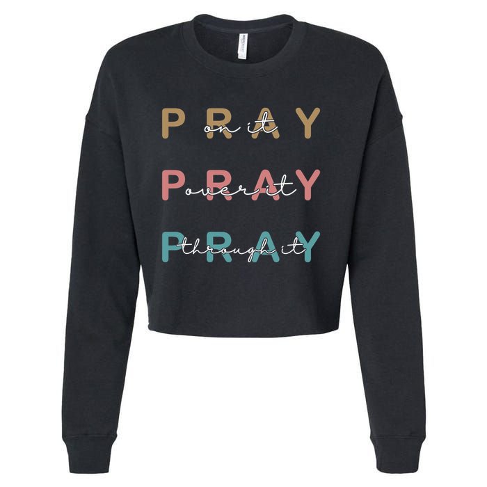 Pray On It Pray Over It Pray Through It Cropped Pullover Crew