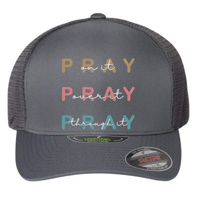 Pray On It Pray Over It Pray Through It Flexfit Unipanel Trucker Cap
