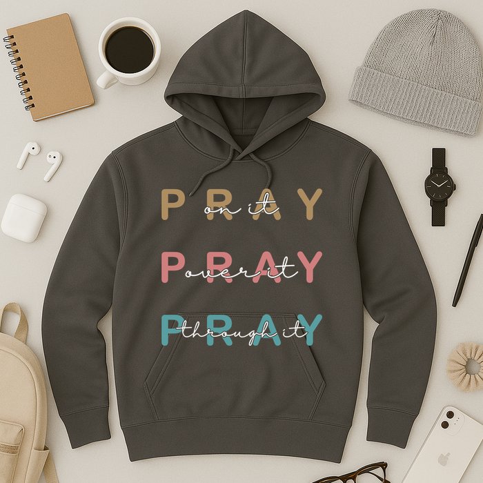 Pray On It Pray Over It Pray Through It Hoodie
