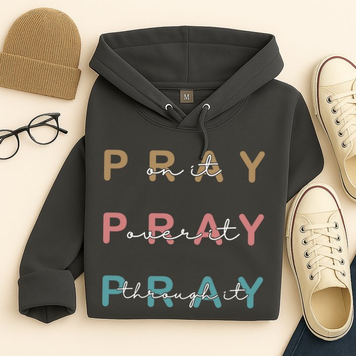 Pray On It Pray Over It Pray Through It Hoodie