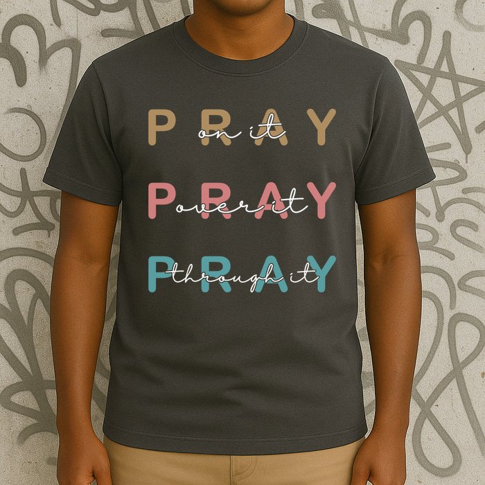Pray On It Pray Over It Pray Through It T-Shirt