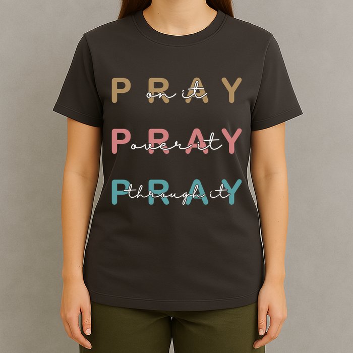 Pray On It Pray Over It Pray Through It T-Shirt