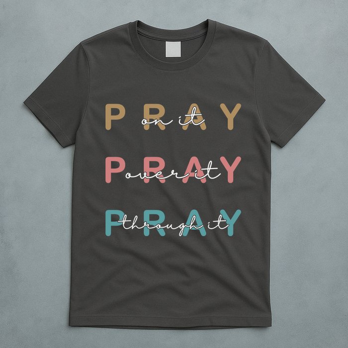 Pray On It Pray Over It Pray Through It T-Shirt