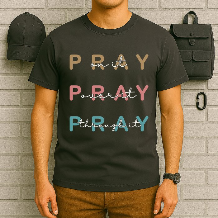 Pray On It Pray Over It Pray Through It T-Shirt