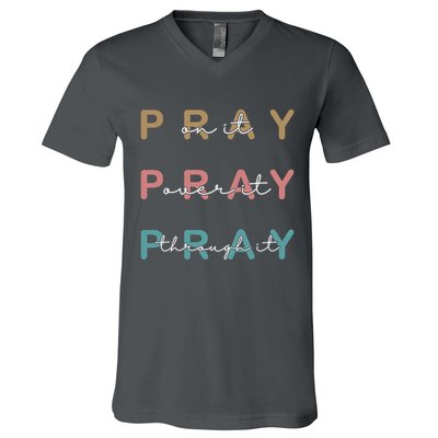 Pray On It Pray Over It Pray Through It V-Neck T-Shirt