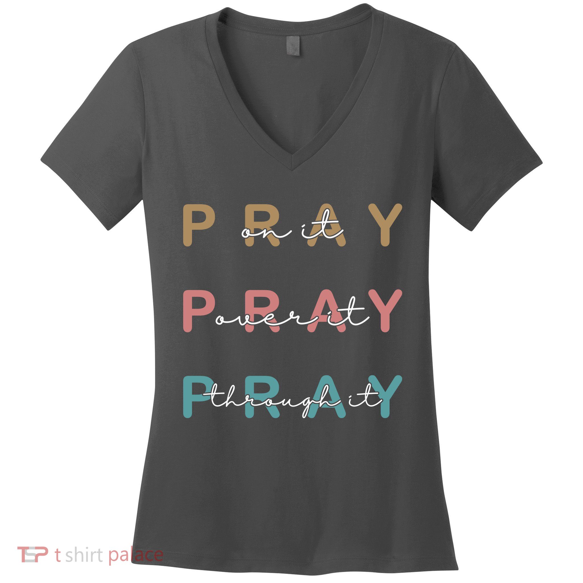 Pray On It Pray Over It Pray Through It Women's V-Neck T-Shirt