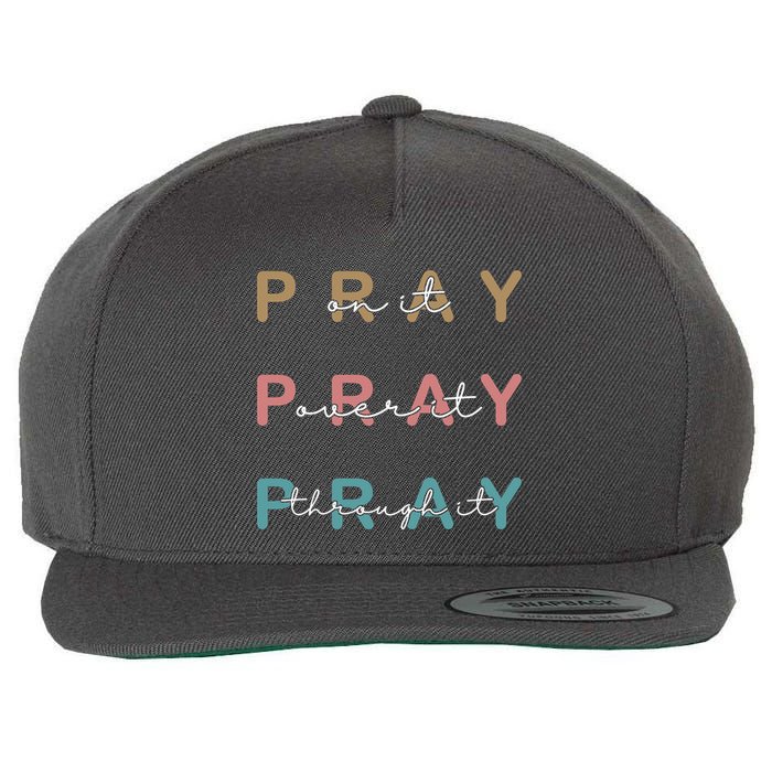 Pray On It Pray Over It Pray Through It Wool Snapback Cap