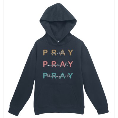 Pray On It Pray Over It Pray Through It Urban Pullover Hoodie