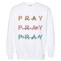 Pray On It Pray Over It Pray Through It Garment-Dyed Sweatshirt