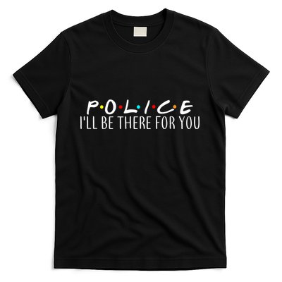 Police I'll Be There For You T-Shirt