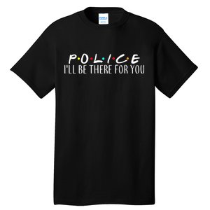 Police I'll Be There For You Tall T-Shirt