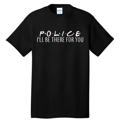 Police I'll Be There For You Tall T-Shirt