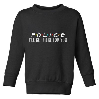 Police I'll Be There For You Toddler Sweatshirt