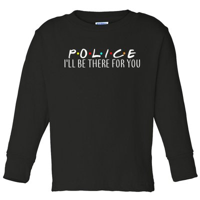 Police I'll Be There For You Toddler Long Sleeve Shirt