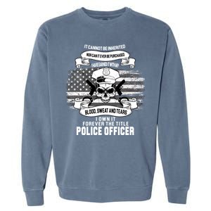 Police Officer Earned It Sweat Blood Tears Garment-Dyed Sweatshirt