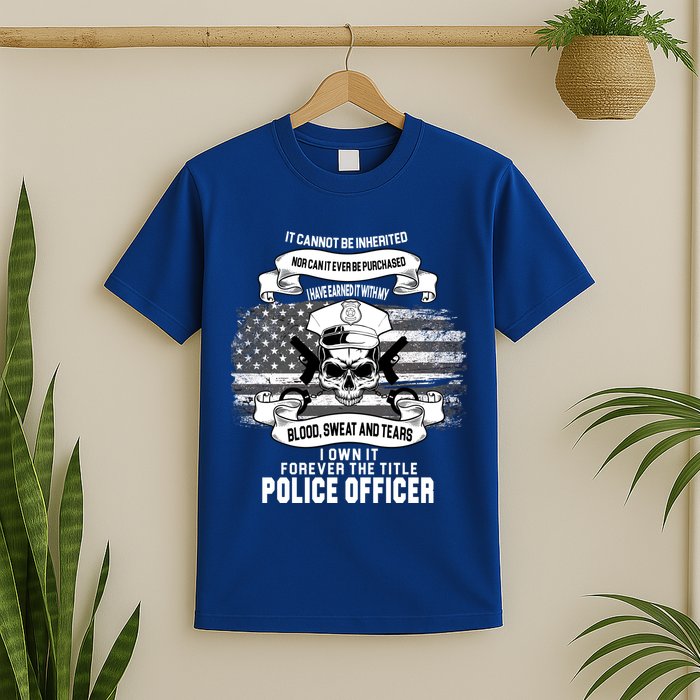Police Officer Earned It Sweat Blood Tears T-Shirt