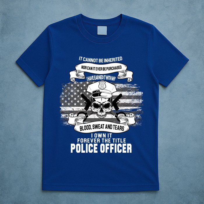 Police Officer Earned It Sweat Blood Tears T-Shirt