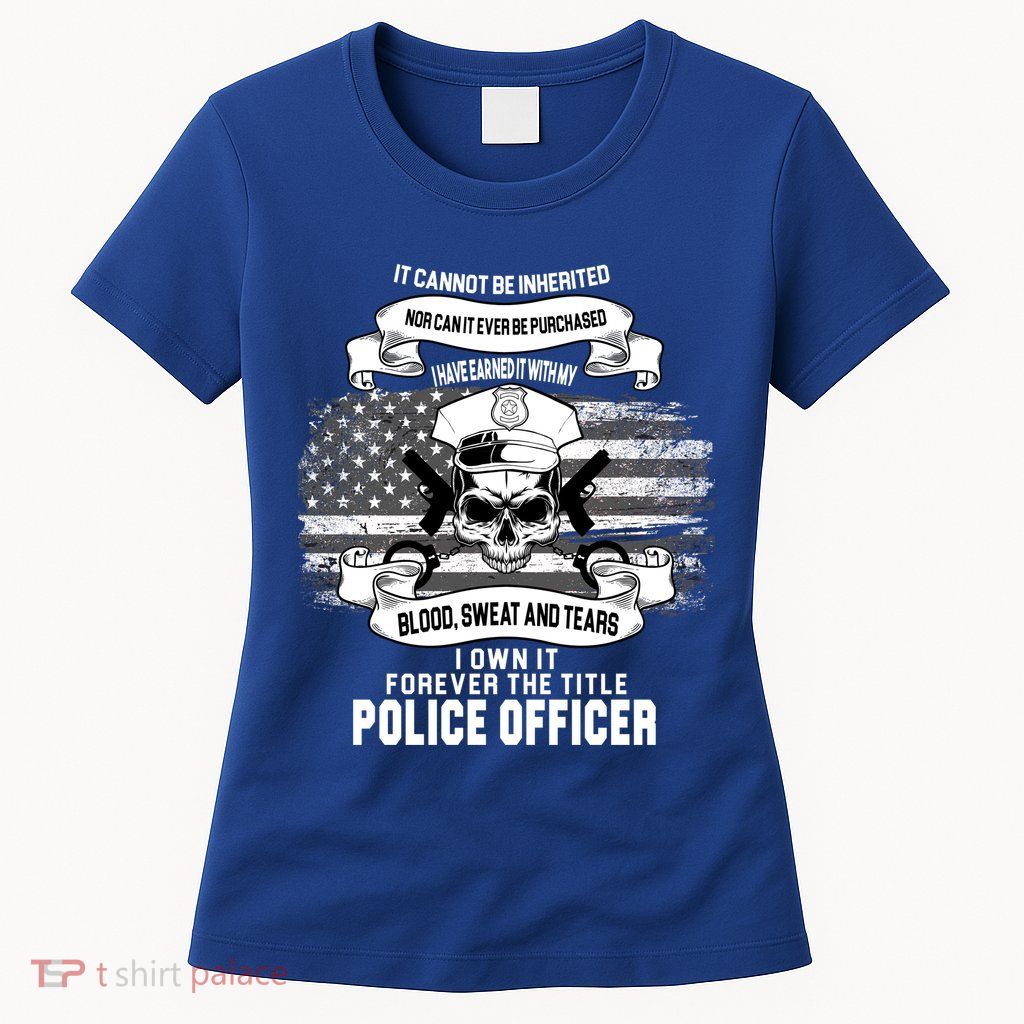 Police Officer Earned It Sweat Blood Tears Women's T-Shirt