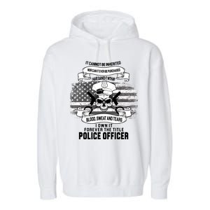 Police Officer Earned It Sweat Blood Tears Garment-Dyed Fleece Hoodie