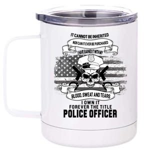 Police Officer Earned It Sweat Blood Tears 12 oz Stainless Steel Tumbler Cup