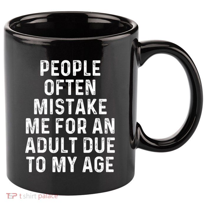 People Often Mistake Me For An Adult Due To My Age 11oz C Handle Ceramic Mug