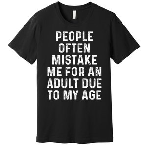 People Often Mistake Me For An Adult Due To My Age Premium T-Shirt