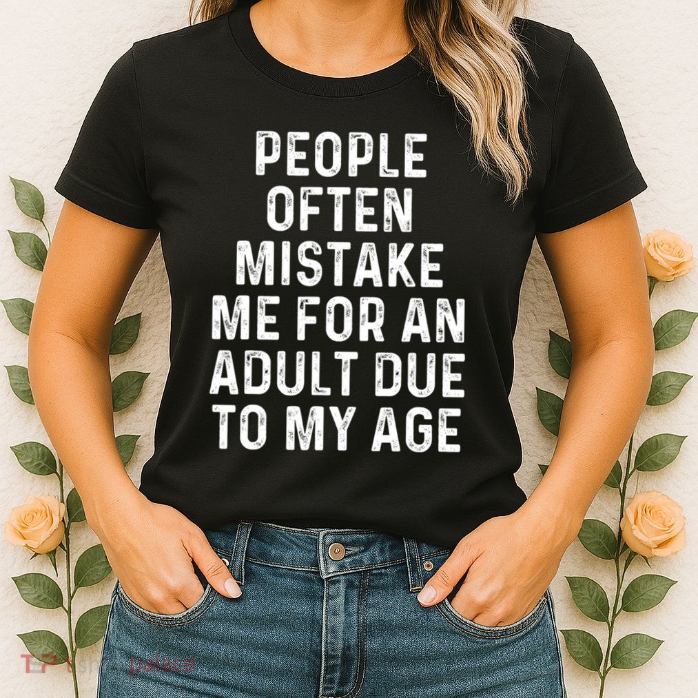People Often Mistake Me For An Adult Due To My Age Womens T-Shirt