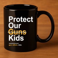 Protect Our Not Guns Gun Control Now End Gun Violence 11oz C Handle Ceramic Mug