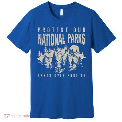 Protect Our National Parks Parks Over Profits  Premium T-Shirt