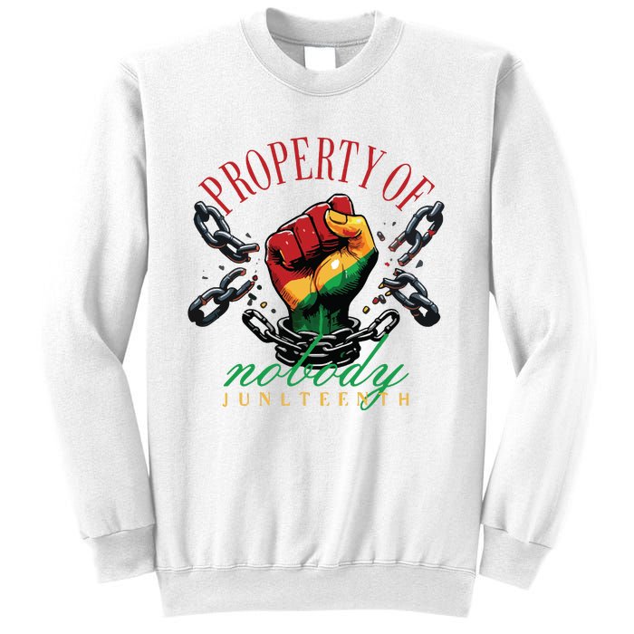 Property Of Nobody Juneteenth Juneteenth The Real Independence Sweatshirt