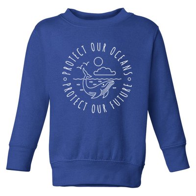 Protect Our Oceans Protect Our Future Earth Day Gift Toddler Sweatshirt