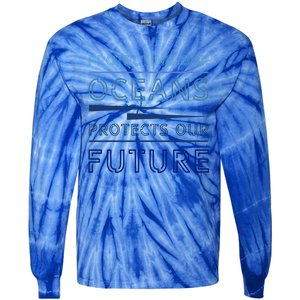 Protecting Our Oceans Protect Our Future Environt Gift Tie-Dye Long Sleeve Shirt