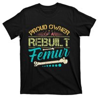 Proud Owner Of A Rebuilt Femur Surgery Recovery Broken Bone T-Shirt