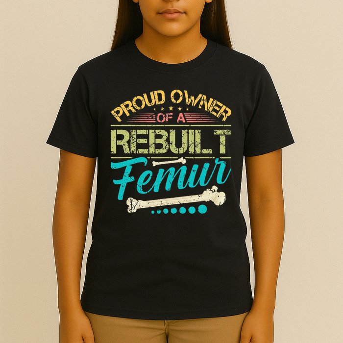 Proud Owner Of A Rebuilt Femur Surgery Recovery Broken Bone T-Shirt