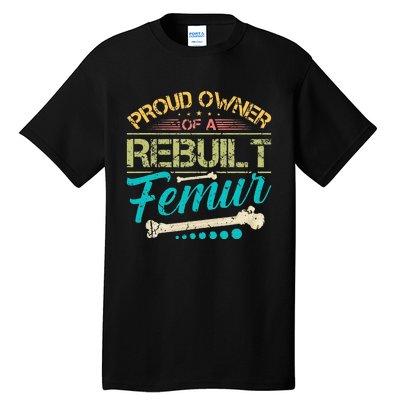 Proud Owner Of A Rebuilt Femur Surgery Recovery Broken Bone Tall T-Shirt