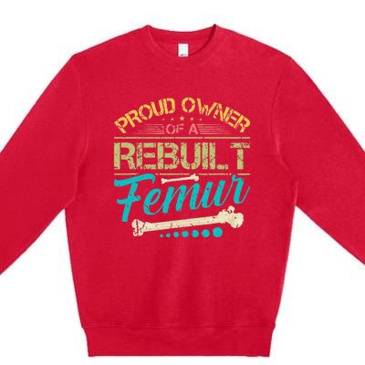 Proud Owner Of A Rebuilt Femur Surgery Recovery Broken Bone Premium Crewneck Sweatshirt