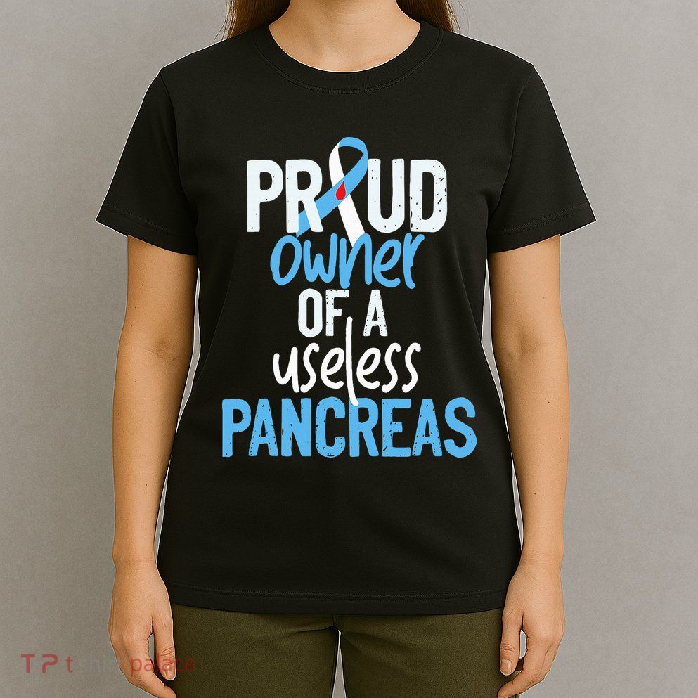 Proud Owner Of A Useless Pancreas Type 1 Diabetes Awareness T-Shirt