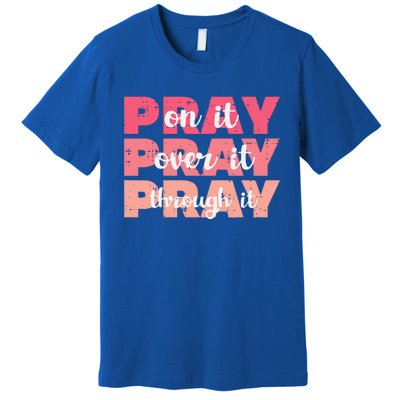 Pray On Over Through It God Jesus Christian Premium T-Shirt