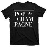 Pop The Champagne  T-Shirt