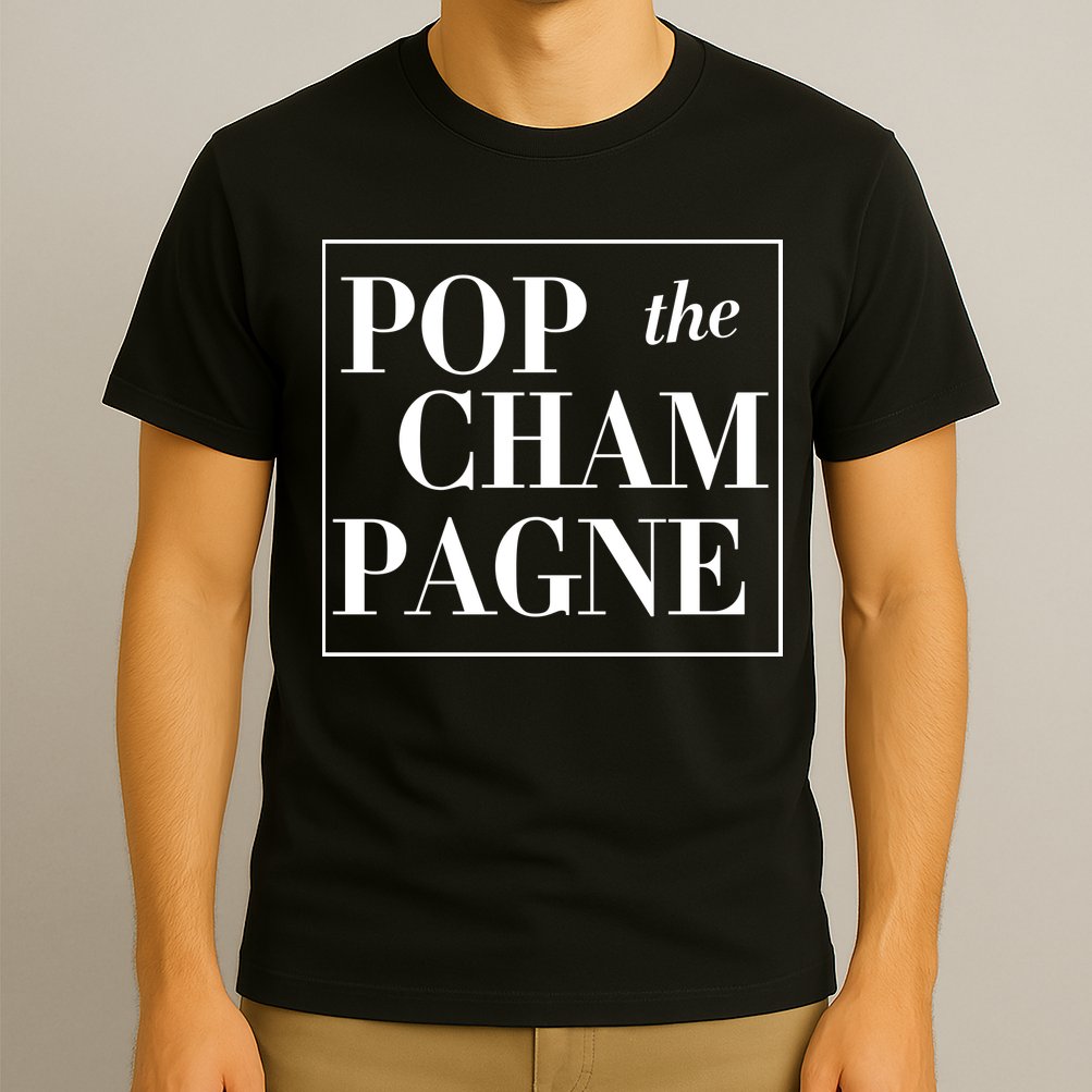 Pop The Champagne  T-Shirt