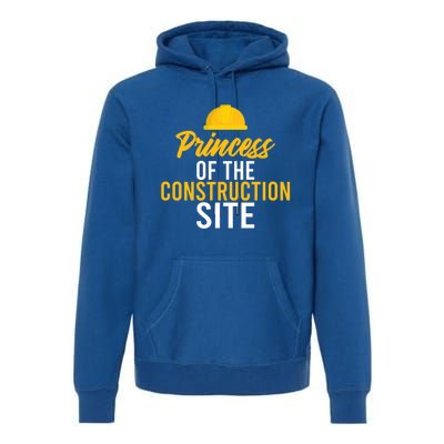 Princess Of The Construction Site Funny Construction Worker Great Gift Premium Hoodie