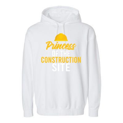 Princess Of The Construction Site Funny Construction Worker Great Gift Garment-Dyed Fleece Hoodie