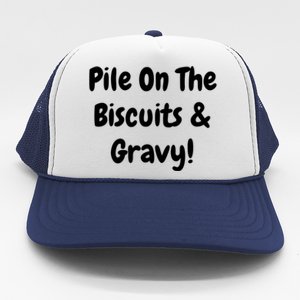 Pile On The Biscuits And Gravy Funny Breakfast Cuisine Gift Trucker Hat