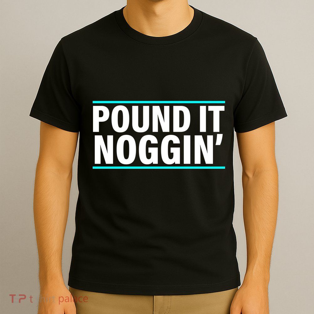 Pound It, Noggin' Funny Meme  T-Shirt