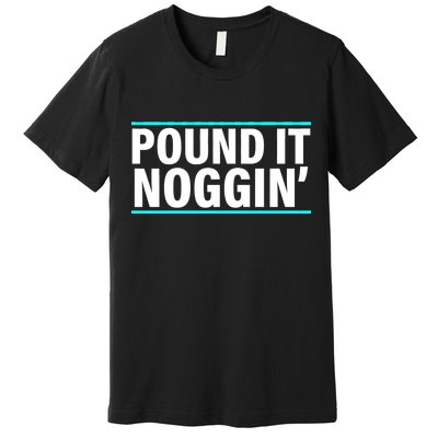 Pound It, Noggin' Funny Meme  Premium T-Shirt