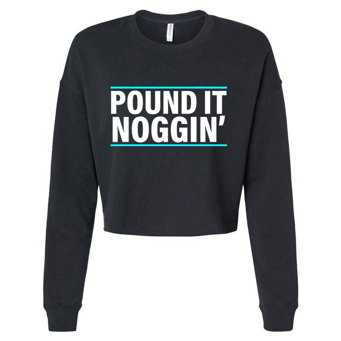 Pound It, Noggin' Funny Meme  Cropped Pullover Crew