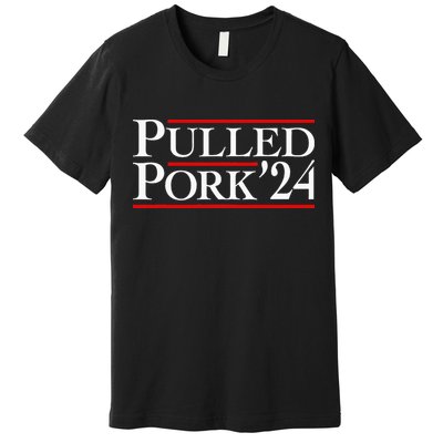 Pulled Pork 24 Funny Bbq Lover Political Slogan Humor Pun Premium T-Shirt